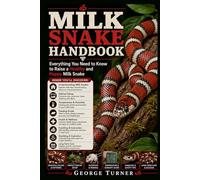 Milk Snake Handbook: Everything You Need to Know to Raise a Healthy and Happy Milk Snake
