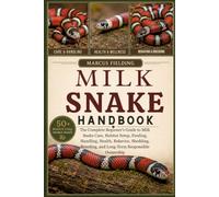 MILK SNAKE HANDBOOK: The Complete Beginner’s Guide to Milk Snake Care, Habitat Setup, Feeding, Handling, Health, Behavior, Shedding, Breeding, and Long-Term Responsible Ownership