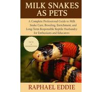 MILK SNAKES AS PETS: A Complete Professional Guide to Milk Snake Care, Breeding, Enrichment, and Long-Term Responsible Reptile Husbandry for Enthusiasts and Educators