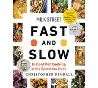 Milk Street Fast and Slow: Instant Pot Cooking at the Speed You Need