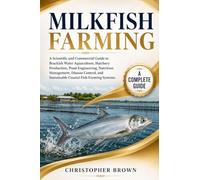 Milkfish Farming: A Scientific and Commercial Guide to Brackish Water Aquaculture, Hatchery Production, Pond Engineering, Nutrition Management, ... and Sustainable Coastal Fish Farming Systems