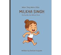 Milkha Singh - The Boy Who Ran Without Shoes: A children's picture book about courage, dreams, and India's Flying Sikh (When They Were Little)