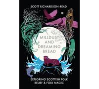 Mill Dust and Dreaming Bread: Exploring Scottish Folk Belief and Folk Magic