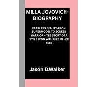 MILLA JOVOVICH-BIOGRAPHY: FEARLESS BEAUTY-FROM SUPERMODEL TO SCREEN WARRIOR - THE STORY OF A STYLE ICON WITH FIRE IN HER EYES