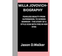 MILLA JOVOVICH-BIOGRAPHY: FEARLESS BEAUTY-FROM SUPERMODEL TO SCREEN WARRIOR - THE STORY OF A STYLE ICON WITH FIRE IN HER EYES