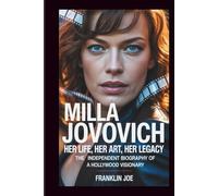 MILLA JOVOVICH: Her Life, Her Art, Her Legacy: The Independent Biography Of A Hollywood Visionary