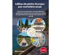 Millas de plata: Europa por carretera 2026: Itinerarios de viaje lentos, rutas panorámicas y planificación práctica para una conducción cómoda de ... por Francia, Italia, España, Suiza y más allá