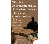 Mille ans de langue française, histoire d'une passion: Tome 1, Des origines au français moderne