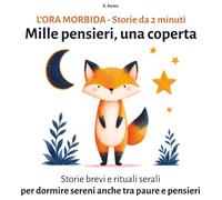 MILLE PENSIERI, UNA COPERTA: Storie brevi e rituali serali per dormire sereni anche tra paure e pensieri (L'Ora Morbida)