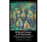 Millennial Dreams in Oil Economies: Job Seeking and the Global Political Economy of Labour in Oman: 29 (The Global Middle East, Series Number 29)