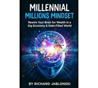 Millennial Millions Mindset: Rewire Your Brain for Wealth in a Gig Economy & Debt-Filled World (Money Mindset)