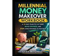 Millennial Money Makeover Workbook: A 30-Day Plan to Cut Debt, Build Savings, and Stop Living Paycheck to Paycheck