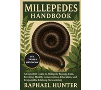 MILLEPEDES HANDBOOK: A Complete Guide to Millipede Biology, Care, Breeding, Health, Conservation, Education, and Responsible Lifelong Stewardship