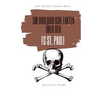 Millerntor-Magie: 100 unglaubliche Fakten über den Kiezklub FC St. Pauli: Das große Fussballbuch