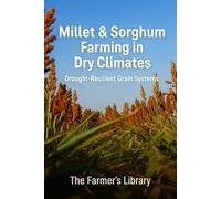 Millet & Sorghum Farming for Beginners: A Practical Guide to Drought-Resilient Grain Growing in Dry Climates