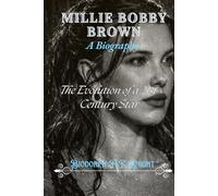 Millie Bobby Brown: A Biography: The Evolution of a 21st-Century Star