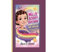 Millie Bobby Brown: A Girl with a Big Dream: How Millie Believed in Herself
