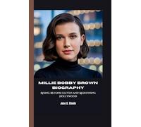 MILLIE BOBBY BROWN BIOGRAPHY: Rising Beyond Eleven and Redefining Hollywood