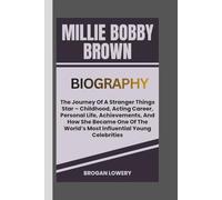 MILLIE BOBBY BROWN BIOGRAPHY: The Journey Of A Stranger Things Star - Childhood, Acting Career, Personal Life, Achievements, And How She Became One Of The World’s Most Influential Young Celebrities