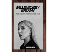 MILLIE BOBBY BROWN: FROM STRANGER THINGS TO GLOBAL ICON