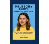 Millie Bobby Brown: The Brave Girl Behind Eleven: The True Story of a Young Actress Who Turned Imagination Into Inspiration