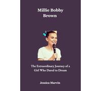 Millie Bobby Brown: The Extraordinary Journey of a girl who Dared to Dream