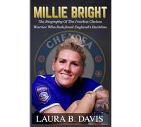MILLIE BRIGHT: The Biography Of The Fearless Chelsea Warrior Who Redefined England’s Backline