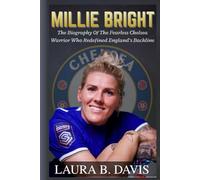MILLIE BRIGHT: The Biography Of The Fearless Chelsea Warrior Who Redefined England’s Backline