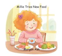 Millie Tries New Food: A Rhyming Picture Book About Healthy Eating, Bravery, and Trying New Things for Toddlers and Preschoolers Ages 3-5 (Millie and ... Daily Routines and Early Learning (Ages 3-5))