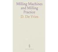 Milling Machines and Milling Practice: A Practical Manual for the Use of Manufactures, Engineering Students and Practical Men