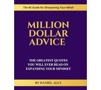 Million Dollar Advice: The Greatest Quotes You'll Ever Read on Expanding Your Mindset