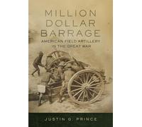 Million-Dollar Barrage: American Field Artillery in the Great War