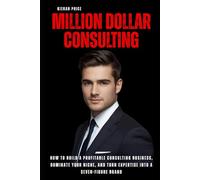 Million-Dollar Consulting: How to Build a Profitable Consulting Business, Dominate Your Niche, and Turn Expertise into a Seven-Figure Brand