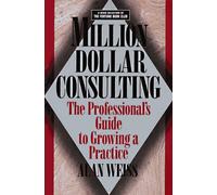 Million Dollar Consulting: The Professional's Guide to Growing a Practice