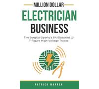 Million Dollar Electrician Business: The Surgical Sparky’s 8% Blueprint to 7-Figure High-Voltage Trades (Million Dollar Trades Business)