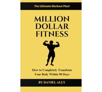 Million Dollar Fitness: How to Completely Transform Your Body Within 90 Days