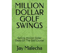 MILLION DOLLAR GOLF SWINGS: Selling Million Dollar Deals On The Golf Course