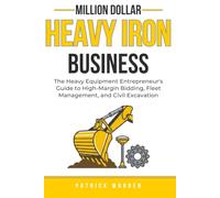 Million Dollar Heavy Iron Business: The Heavy Equipment Entrepreneur's Guide to High-Margin Bidding, Fleet Management, and Civil Excavation (Million Dollar Trades Business)