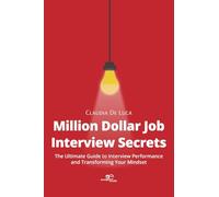 Million dollar job interview secrets. The ultimate guide to interview performance and transforming your mindset (Make worlds)