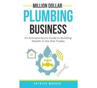 Million Dollar Plumbing Business: An Entrepreneur's Guide to Building Wealth in the Wet Trades (Million Dollar Trades Business)