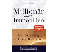 Millionär durch Immobilien: Der sichere Weg zu finanzieller Freiheit - Ein praxisnaher Ratgeber für schnellen Vermögensaufbau