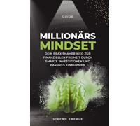 Millionärs Mindset: Dein praxisnaher Weg zur finanziellen Freiheit durch smarte Investitionen und passives Einkommen