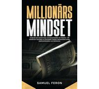 Millionärs-Mindset: Entdecke die Geheimnisse und Gewohnheiten der Reichen - Mit bewährten Techniken zu finanzieller Freiheit, dauerhaftem Erfolg, ... bis zu Immobilien und passivem Einkommen)