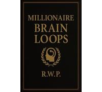 Millionaire Brain Loops: Unlock Hidden Psychological Triggers That Attract Wealth, Power, and Unstoppable Mental Clarity