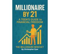 Millionaire by 21: A Teen’s Guide to Financial Freedom.: The Millionaire Mindset