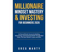 Millionaire Mindset Mastery & Investing for Beginners 2026: Set Yourself Up for Success by Building, Maintaining, and Sustaining Wealth Through Real ... and Mastering the Millionaire Mindset)