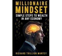 Millionaire Mindset: Simple Steps to Wealth in Any Economy