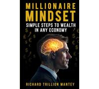 Millionaire Mindset: Simple Steps to Wealth in Any Economy