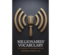 Millionaires' Vocabulary: The Language of Unstoppable Success Harness the Power of Words to Transform Your Life and Achieve the Impossible