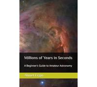 Millions of Years in Seconds: A Beginner's Guide to Amateur Astronomy